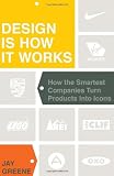 Design Is How It Works: How the Smartest Companies Turn Products into Icons