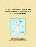 The 2007 Import and Export Market for Concentrated or Sweetened Milk and Cream in Bahrain