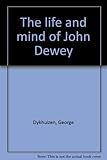 The life and mind of John Dewey