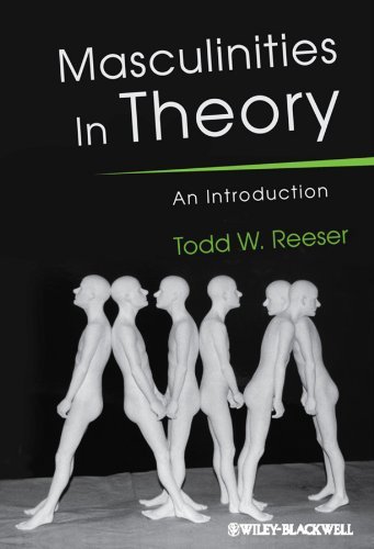 Masculinities in Theory: An Introduction [Paperback] [2010] (Author) Todd W. Reeser