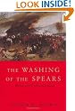The Washing Of The Spears: The Rise and Fall of the Zulu Nation Under Shaka and its Fall in the Zulu War of 1879: Rise and Fall of the Great Zulu Nation