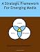 A Strategic Framework For Emerging Media: A User Driven Change Book