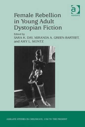 Female Rebellion in Young Adult Dystopian Fiction (Ashgate Studies in Childhood, 1700 to the Present)