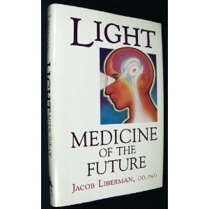 Light: Medicine of the Future : How We Can Use It to Heal Ourselves Now by Liberman, Jacob (1991) Hardcover