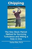 Chipping: The New Stock Market Method for Surviving Turbulence and Hitting a Hole-in-One