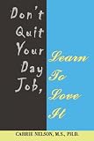 Don't Quit Your Day Job, Learn To Love It