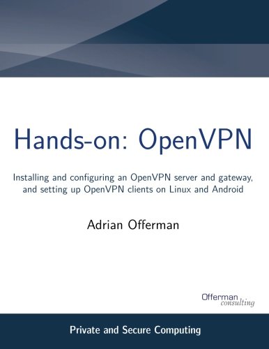 Hands-on: OpenVPN: Installing and configuring an OpenVPN server and gateway, and setting up OpenVPN clients on Linux and Android (Private and Secure Computing)