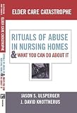 Elder Care Catastrophe: Rituals of Abuse in Nursing Homes (The Sociological Imagination) [Paperback] [2010] Jason Ulsperger, J. David Knottnerus