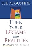 Turn Your Dreams into Realities: 101 Ways to Make It Happen