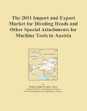 The 2011 Import and Export Market for Dividing Heads and Other Special Attachments for Machine Tools in Austria