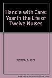 Handle with care : a year in the life of twelve nurses
