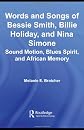The Words and Songs of Bessie Smith, Billie Holiday, and Nina Simone: Sound Motion, Blues Spirit, and African Memory (Studies in African American History and Culture)