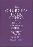 The church's folk songs : from hymns ancient & modern to common praise, 1861-2011