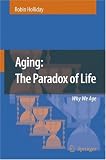 Aging: The Paradox of Life: Why We Age
