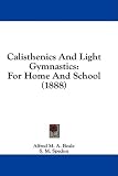 More details of book titled: Calisthenics And Light Gymnastics: For Home And School (1888)
