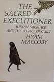 The sacred executioner : human sacrifice and the legacy of guilt
