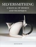 Silversmithing: A Manual of Design and Technique