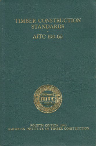 Timber Construction Standards AITC 100-65 Fourth Edition 1965 Recommended Standards, Specifications, and Codes for Use by Architects, Engineers, Fabricators, Contractors, and Others Concerned with Engineered Timber Construction