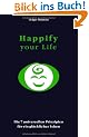 Happify your Life: Die 7 universellen Prinzipien f�r ein gl�ckliches Leben