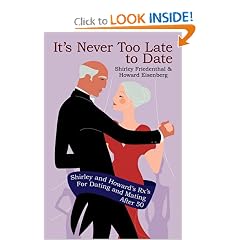 It’s Never Too Late to Date: Shirley and Howard’s Rx’s For Dating and Mating After 50 (Paperback)