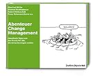 Abenteuer Change Management: Handfeste Tipps aus der Praxis f�r alle, die etwas bewegen wollen