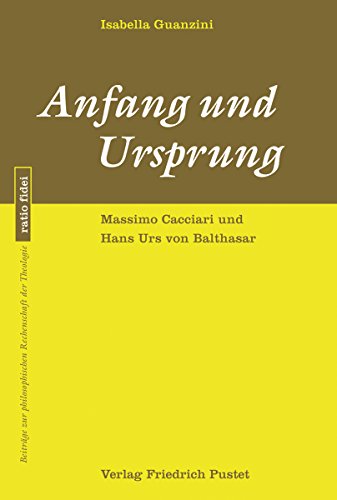 Anfang und Ursprung: Massimo Cacciari und Hans Urs von Balthasar (ratio fidei 58) (German Edition)