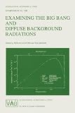 Examining the big bang and diffuse background radiations : proceedings of the 168th Symposium of the International Astronomical Union, held in The Hague, Netherlands, August 23-26, 1994