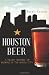 Books : Houston Beer: A Heady History of Brewing in the Bayou City (Texas) (The History Press)