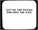 Out of the frying pan into the fire Decorated Mouse Pad