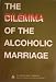 The Dilemma of the Alcoholic Marriage The Dilemma of the Alcoholic Marriage