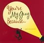 You're My Guy Because...