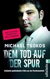 Dem Tod auf der Spur - Neuausgabe -: Dreizehn spektakul�re F�lle aus der Rechtsmedizin - Michael Tsokos