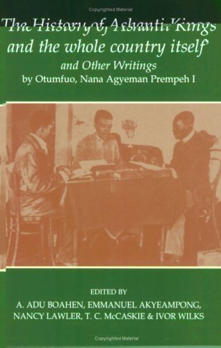 'The History of Ashanti Kings and the Whole Country Itself' and Other Writings, by Otumfuo, Nana Agyeman Prempeh I (Fontes Historiae Africanae, New Series: Sources of African History)