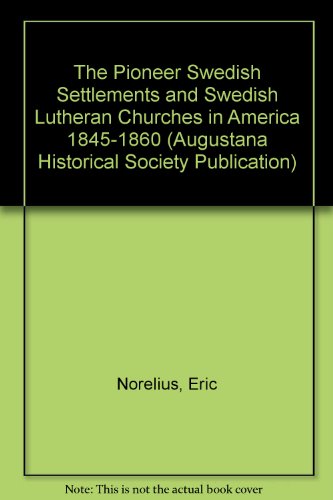 The Pioneer Swedish Settlements and Swedish Lutheran Churches in America 1845-1860 (Augustana Historical Society Publication)
