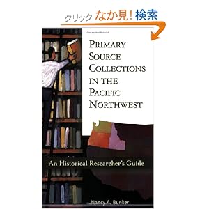 【クリックでお店のこの商品のページへ】Primary Source Collections in the Pacific Northwest: An Historical Researcher’s Guide: Nancy A. Bunker: 洋書