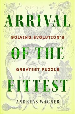 By Andreas Wagner Arrival of the Fittest: Solving Evolution's Greatest Puzzle [Hardcover]