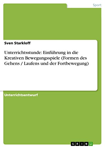 Unterrichtsstunde: Einführung in die Kreativen Bewegungsspiele (Formen des Gehens / Laufens und der Fortbewegung) (German Edition)