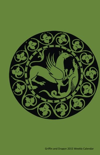 Griffin and Dragon 2015 Weekly Calendar: 2015 week by week calendar with an illustration of a griffin and a dragon, like in the Harry Potter stories, on the cover