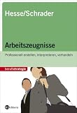 Arbeitszeugnisse: Professionell erstellen, interpretieren, verhandeln
