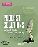 Podcast Solutions: The Complete Guide to Audio and Video Podcasting [PODCAST SOLUTIONS 2/E]