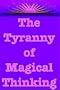 The Tyranny of Magical Thinking