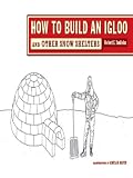 How to Build an Igloo: And Other Snow Shelters How to Build an Igloo: And Other Snow Shelters
