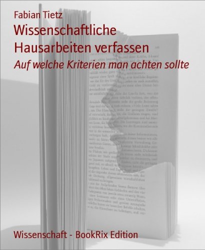 Wissenschaftliche Hausarbeiten verfassen: Auf welche Kriterien man achten sollte (German Edition)