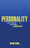 Personality : how to unleash your hidden strengths