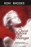 Christ Before the Manger: The Life and Times of the Preincarnate Christ (1579105629) by Rhodes, Ron