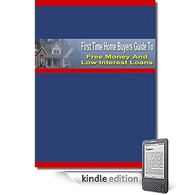 The First Time Home Buyers Guide To Free Money And Low Interest Loans!