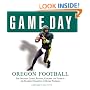 Game Day: Oregon Football: The Greatest Games, Players, Coaches and Teams in the Glorious Tradition of Ducks Football (Game Day (Triumph Books))