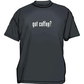 got coffee? Men's Tee Shirt in 12 colors Small thru 6XL