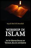 Worship in Islam : an in-depth study of 'Ibādah, Salāh and Sawm