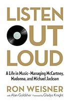 Listen Out Loud: A Life in Music--Managing McCartney, Madonna, and Michael Jackson Listen Out Loud: A Life in Music--Managing McCartney, Madonna, and Michael Jackson